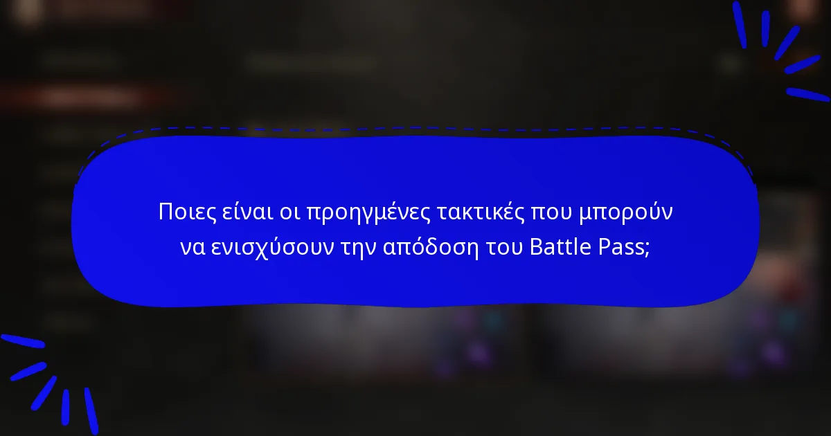 Ποιες είναι οι προηγμένες τακτικές που μπορούν να ενισχύσουν την απόδοση του Battle Pass;