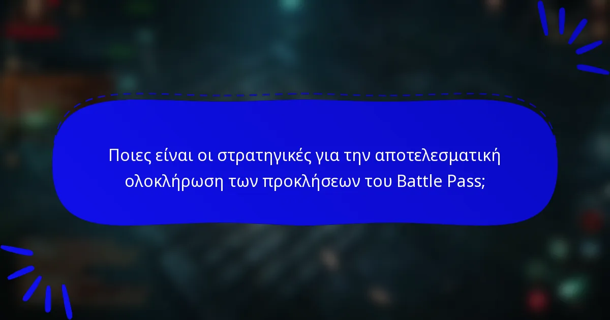 Ποιες είναι οι στρατηγικές για την αποτελεσματική ολοκλήρωση των προκλήσεων του Battle Pass;