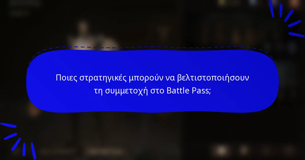 Ποιες στρατηγικές μπορούν να βελτιστοποιήσουν τη συμμετοχή στο Battle Pass;