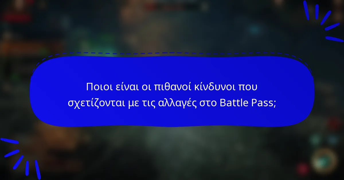 Ποιοι είναι οι πιθανοί κίνδυνοι που σχετίζονται με τις αλλαγές στο Battle Pass;