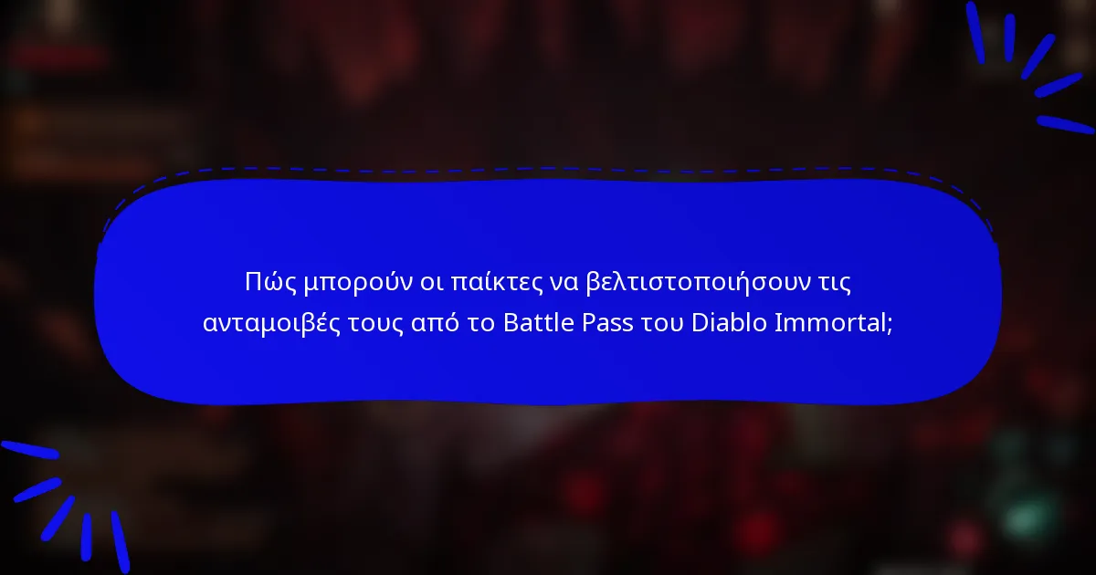 Πώς μπορούν οι παίκτες να βελτιστοποιήσουν τις ανταμοιβές τους από το Battle Pass του Diablo Immortal;
